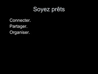 Soyez prêts Connecter.  Partager. Organiser. 