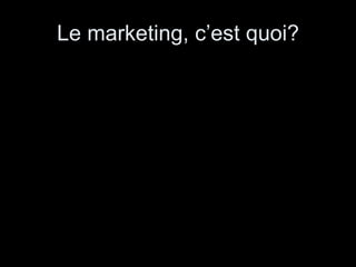 Le marketing, c’est quoi? 