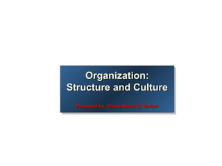 Organization:Organization:
Structure and CultureStructure and Culture
Prepared by: Diane Marie Q. SerinoPrepared by: Diane Marie Q. Serino
Organization:Organization:
Structure and CultureStructure and Culture
Prepared by: Diane Marie Q. SerinoPrepared by: Diane Marie Q. Serino
 