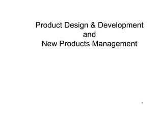 Product Design & Development
             and
 New Products Management




                           1
 