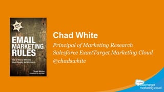 Chad White
Principal of Marketing Research
Salesforce ExactTarget Marketing Cloud
@chadswhite

 