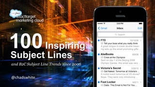 100 Inspiring
Subject Lines
and B2C Subject Line Trends since 2006

@chadswhite

 