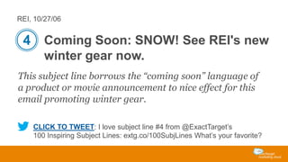 REI, 10/27/06

4 Coming Soon: SNOW! See REI's new
winter gear now.
This subject line borrows the “coming soon” language of...