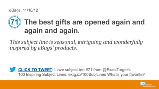 eBags, 11/18/12

71 The best gifts are opened again and
again and again.
This subject line is seasonal, intriguing and won...