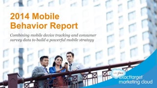Combining mobile device tracking and consumer
survey data to build a powerful mobile strategy
2014 Mobile
Behavior Report
 