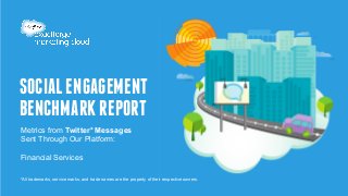 SOCIAL ENGAGEMENT 
BENCHMARK REPORT 
Metrics from Twitter* Messages 
Sent Through Our Platform: 
Financial Services 
*All trademarks, service marks, and trade names are the property of their respective owners. 
 