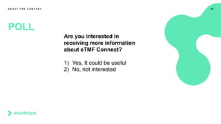 Are you interested in
receiving more information
about eTMF Connect?
1) Yes, It could be useful
2) No, not interested
28
POLL
A B O U T T H E C O M P A N Y
 