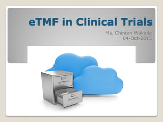 eTMF in Clinical Trials
Ms. Chintan Wakade
04-Oct-2015
 