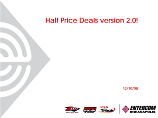 Half Price Deals version 2.0!




                        12/10/08
 