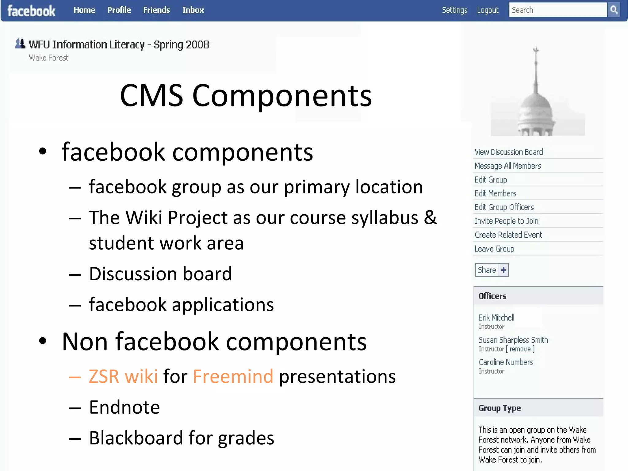 CMS Components facebook components facebook group as our primary location The Wiki Project as our course syllabus & student work area Discussion board facebook applications Non facebook components ZSR wiki  for  Freemind  presentations Endnote Blackboard for grades 