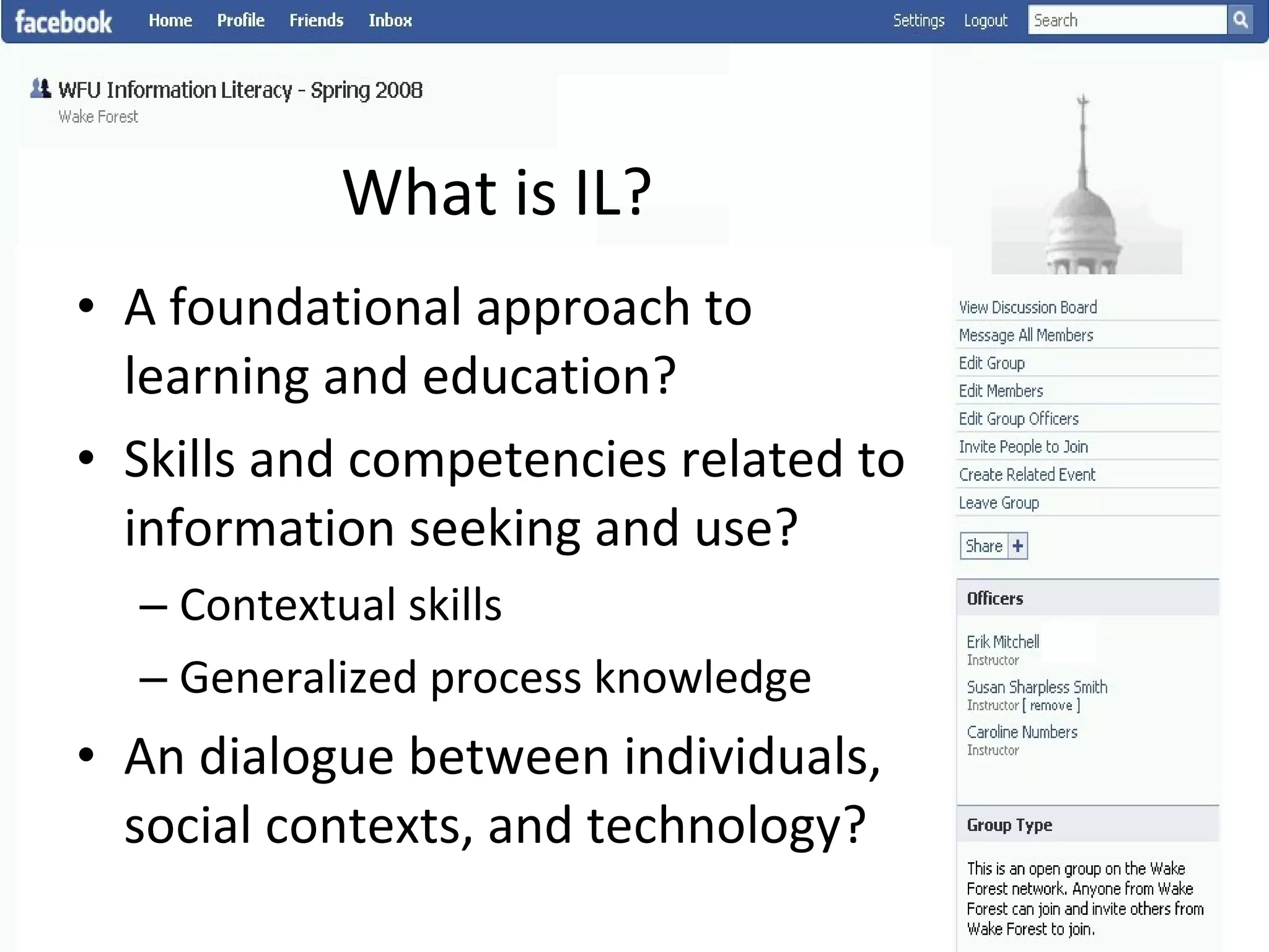 What is IL? A foundational approach to learning and education? Skills and competencies related to information seeking and use? Contextual skills Generalized process knowledge An dialogue between individuals, social contexts, and technology? 