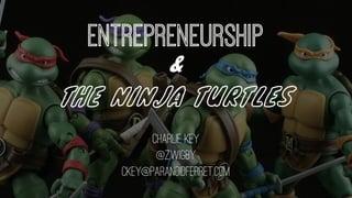 Entrepreneurship 
& 
THE NINJA TURTLES 
Charlie Key 
@zwigby 
ckey@paranoidferret.com 
 