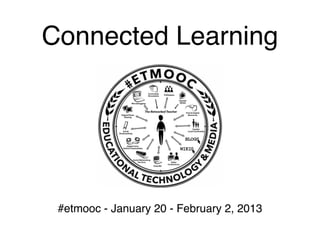Connected Learning




 #etmooc - January 20 - February 2, 2013
 