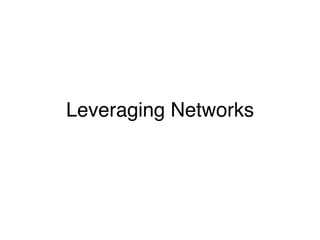 Leveraging Networks
 