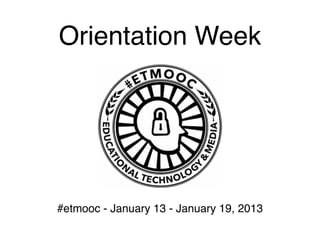 Orientation Week




#etmooc - January 13 - January 19, 2013
 