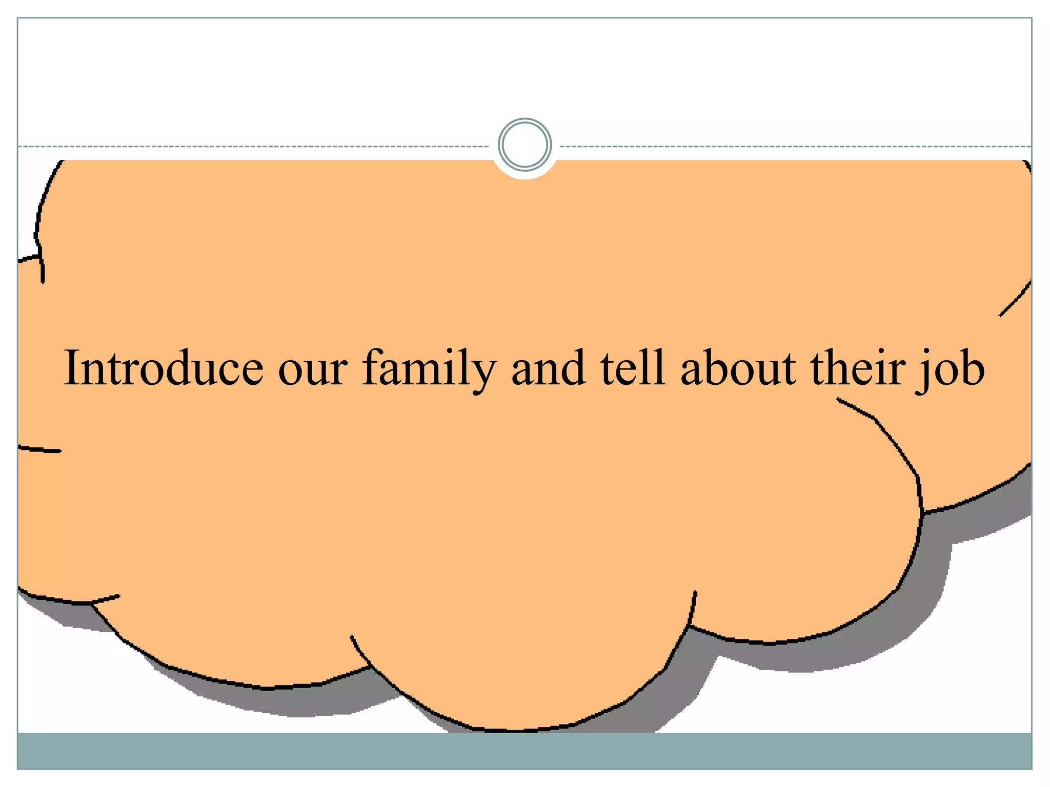 Introduce our family and tell about their job

 