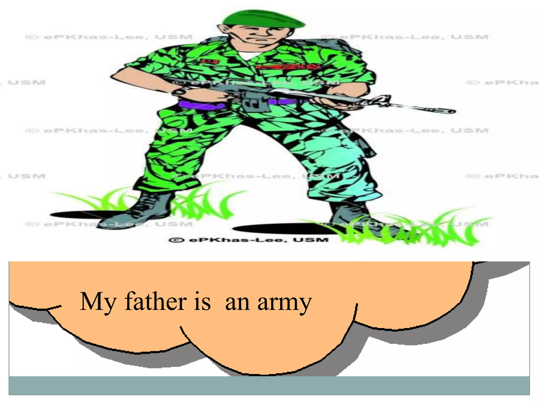 My father is an army

 