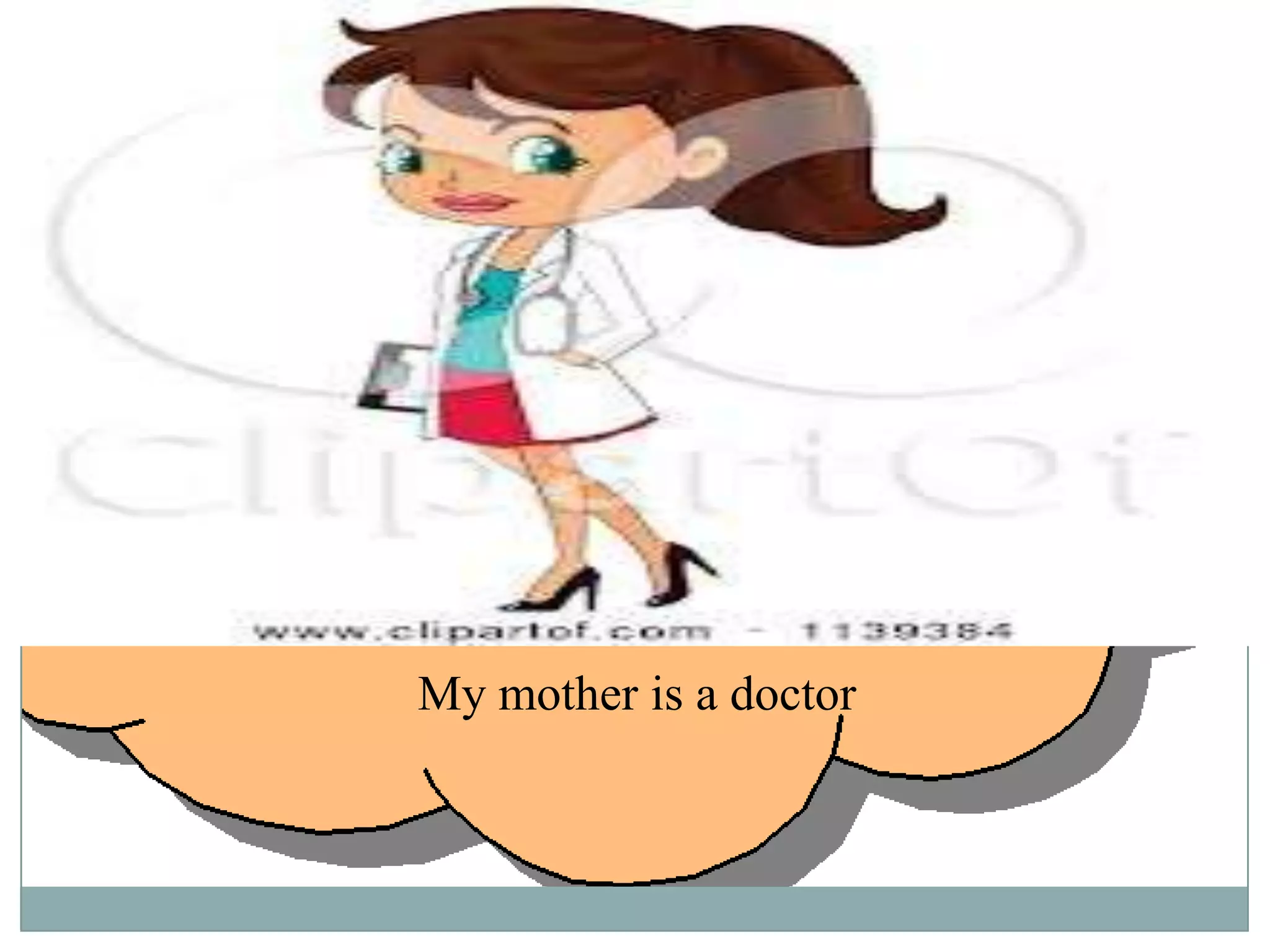 My mother is a doctor

 