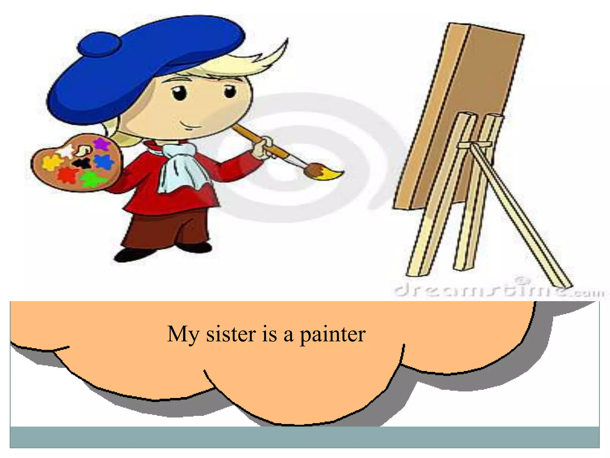 My sister is a painter

 