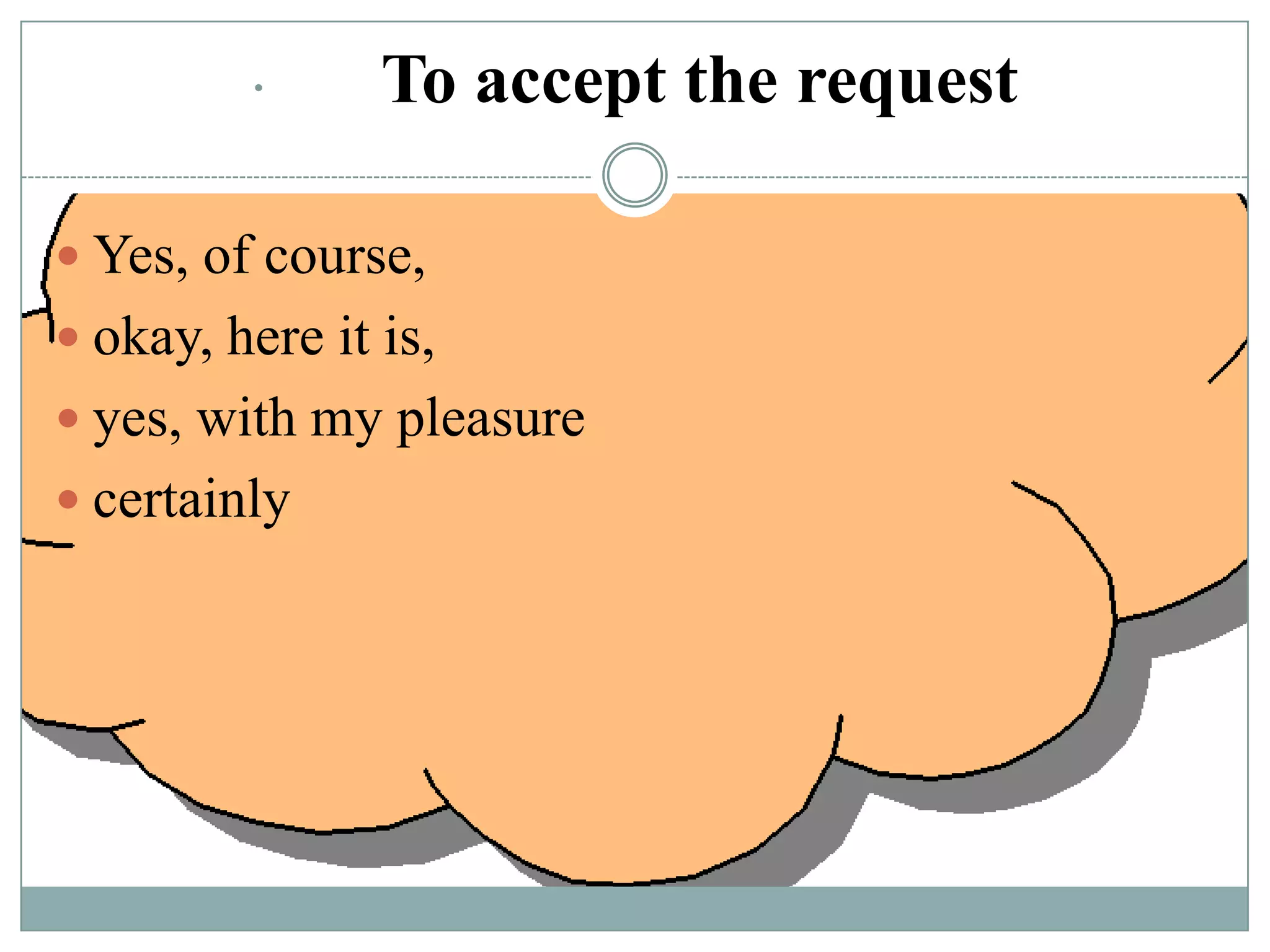 ·

To accept the request

 Yes, of course,

 okay, here it is,
 yes, with my pleasure
 certainly

 