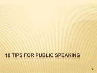 10 TIPS FOR PUBLIC SPEAKING
 