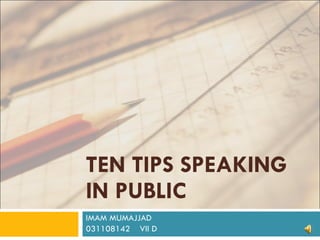 TEN TIPS SPEAKING IN PUBLIC IMAM MUMAJJAD 031108142  VII D 