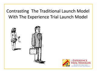 Contrasting The Traditional Launch Model
 With The Experience Trial Launch Model
 