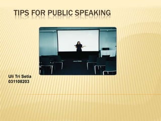 TIPS FOR PUBLIC SPEAKING




Uli Tri Setia
031108203
 