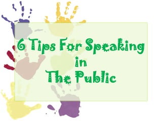 6 Tips For Speaking
         in
    The Public
 