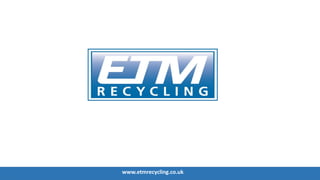 www.etmrecycling.co.uk
 