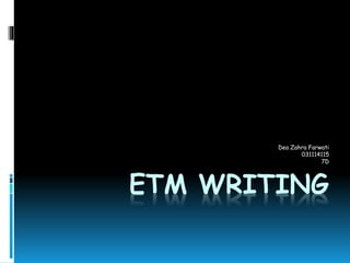 ETM WRITING
Dea Zahra Farwati
031114115
7D
 