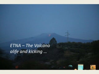 ETNA – The Volcano
alife and kicking …
 
