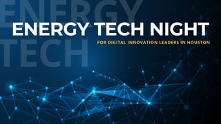 ENERGY
TECH
ENERGY TECH NIGHTFOR DIGITAL INNOVATION LEADERS IN HOUSTON
 