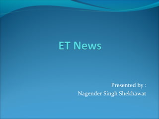 Presented by :
Nagender Singh Shekhawat
 