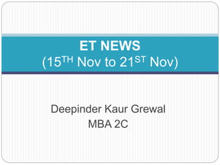 Deepinder Kaur Grewal
MBA 2C
ET NEWS
(15TH Nov to 21ST Nov)
 