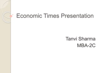Economic Times Presentation
Tanvi Sharma
MBA-2C
 