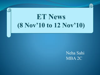 ET News
(8 Nov’10 to 12 Nov’10)
Neha Sahi
MBA 2C
 