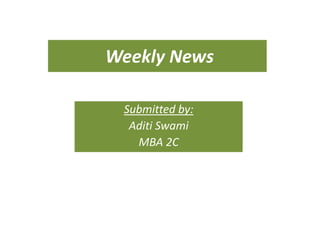 Weekly News Submitted by: Aditi Swami MBA 2C 