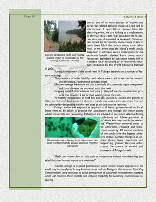 Page 15                                                       Environment TOBAGO newsletter

                      on ET affairs, but the size of the membership is healthy, some hundreds. However, I don't
                      find enough members active, and I don't find that we take advantage of the interested for-
                      eigners as much as we could. I think more writings in foreign natural-history magazines
                      would serve a useful purpose. I have written for a few.
                                I have also been writing a book about saving the Earth from human‑made de-
                      struction. My nephew, Edward Rooks, was a member of the club. He is now an artist
                      based in the USA and also works as a guide for a big tour company in California. He told
                      me that in Antarctica the de‑icing is so fast that where he used to take tourists to walk on
                      ice is now sand, And he says the Great Barrier Reef of Australia is about 1/3 white, it's
                      bleached. The same thing is happening all over the Caribbean. I subscribe to Scientific
                      American, which has occasional articles on climate change, and the one this month will
                      be different to the one next month. One scientist tells me climate change has hap-
                      pened many times in the geological history of the world, and it will continue for the
                      next 20 or 50 years and then go to an ice age, so everybody will be talking about it be-
                      ing too bloody cold. He doesn't seem to share the present excitement about climate
                      change. We have to cut down on some of the manufacturing that we are doing, but he
                      says it is not mankind alone that is causing climate change its natural to the environ-
                      ment and the plan,
“I believe it would             On a much more local scale, there are several environmental questions that face
demonstrate that      Tobago today. Hunting is definitely one of them. Garbage disposal is another, as it is not
Tobagonians           being done in a proper scientific manner. Instead of the garbage degrading, it is becoming
would       benefit   a garbage mountain. The breakdown products that flow out of it poison the rivers. And
                      the people who live near the garbage dump complain about illnesses, which arise from
more economi-
                      gases that they inhale. So, we must have a more scientific approach to garbage disposal in
cally from ecot-      Tobago. A more serious attitude is needed.
ourism than they                They promised to put in a sewage-disposal system many years and ago, but the
presently do from     THA decided it was too expensive. Only one of the proposed plants was ever built and is
hunting. “            still in operation near Scarborough, but the rest of Tobago is relatively untreated.
                                One area where ET has been active but could be even more so is education, both
                      in schools and in the general public. I would definitely recommend more articles in
                      environment‑related magazines abroad and locally. We do not have nearly enough public
                      education of the environment, how important it is to mankind and what we can do easily
                      to preserve it and what we can do with our tax money. ET is doing work with the
                      schools, but what about when the children leave school? We need to be more active in
                      the society as a whole.
                                ET has avoided all party alliances and must continue to do so. Those have proven
                      in the past to be a trap. However, it is definitely acceptable, even recommended, to work
                      with other NGOs. We have had some initiatives in that direction in the past, but I don't
                      see any at present. And the churches has potential. The churches sometimes tell their
                      parishioners to have a good harvest festival and make sure you serve some good wildmeat
                      to attract the people. They obviously say it in good intention, but the people do not un-
                      derstand the necessity of conservation. There is no reason not to include that message in
                      their preaching.
                                I've been involved in natural history from childhood. It never gave me anything
                      but pleasure, even when I learnt that I should not be keeping wild animals in cages. It is a
                      treasure that is given to each country that you did nothing to create. That plant right
                      there is our national flower, the chaconia. And I just saw a Turkey Vulture go past as we
                      were talking here. They clean up the environment, and they are very interesting to watch.
                      If you find a corbeau nest in the forest I guarantee you will run like hell, because you know
                      what they are feeding on immediately. And the nestlings have a defense method that is
                      very effective. They shoot vomit at you.
                                So I think that conservation should be of prime importance in the plan for us to
                      enjoy the benefit of what we were given.
 