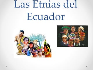 Las Etnias del
Ecuador
 
