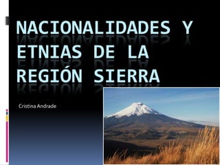 NACIONALIDADES Y
ETNIAS DE LA
REGIÓN SIERRA
CristinaAndrade
 