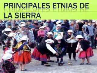 PRINCIPALES ETNIAS DE
LA SIERRA
 