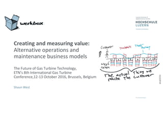 Shaun	West
goo.gl/fxTEGJC
Creating	and	measuring	value:
Alternative	operations	and	
maintenance	business	models	
The	Future	of	Gas	Turbine	Technology,
ETN’s	8th	International	Gas	Turbine	Conference,	
12-13	October	2016,	Brussels,	Belgium
 