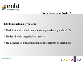 Etnik Pazarlama Nedir ?


Etnik pazarlama uygulaması

* Hedef kitlenin belirlenmesi ( kime pazarlama yapılacak ?)

* Hedef kitlenin değerleri ve inançları

* Bu değerler ışığında pazarlama stratejilerinin belirlenmesi
 