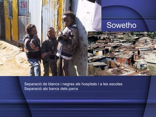 Separació de blancs i negres als hospitals i a les escoles Separació als bancs dels parcs Sowetho 