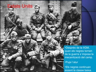Després de la IIGM, quan els negres tornen de la guerra s´imposa la mecanització del camp.  Puja l´atur Els negres continuen essent la classe baixa. Estats Units 