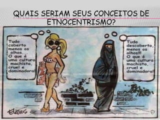 QUAIS SERIAM SEUS CONCEITOS DE
ETNOCENTRISMO?
 