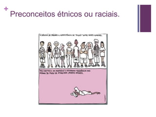 + 
Preconceitos étnicos ou raciais. 
 