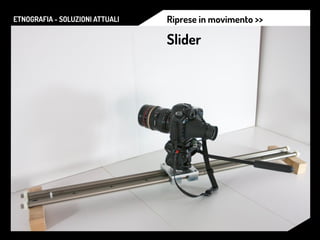 ETNOGRAFIA - SOLUZIONI ATTUALI Riprese in movimento >>
Slider
 