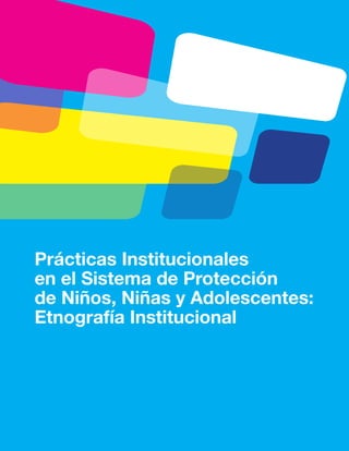 Prácticas Institucionales
en el Sistema de Protección
de Niños, Niñas y Adolescentes:
Etnografía Institucional
 